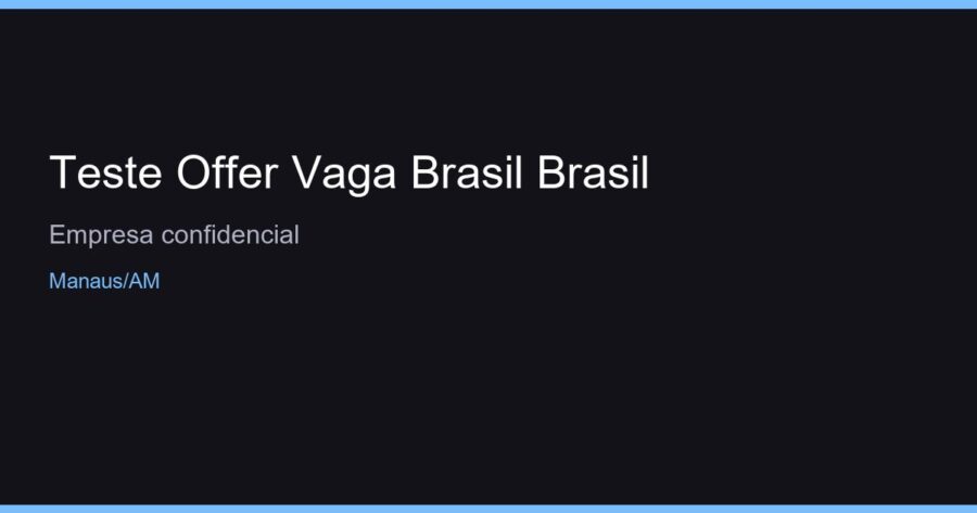 Teste Offer Vaga Brasil Brasil - Empresa confidencial - Manaus/AM